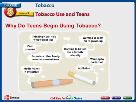 Why Do Teens Begin Using Tobacco?. Tobacco Addiction Tobacco contains nicotine. Nicotine causes addiction. addiction A mental or physical need for a drug.