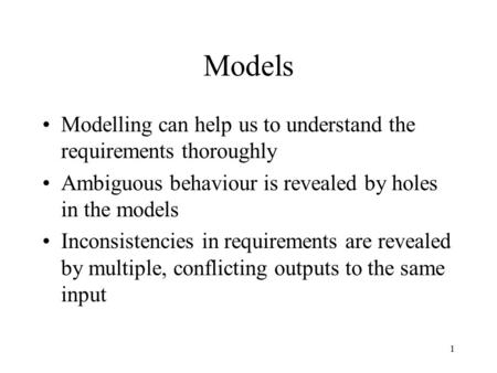 Models Modelling can help us to understand the requirements thoroughly