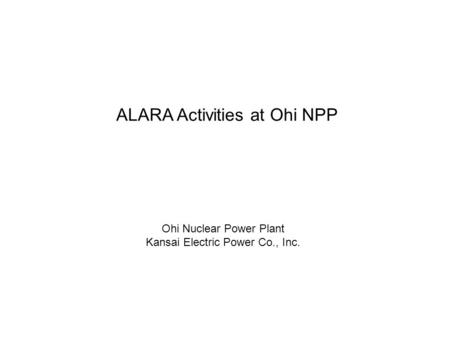 ALARA Activities at Ohi NPP Ohi Nuclear Power Plant Kansai Electric Power Co., Inc.