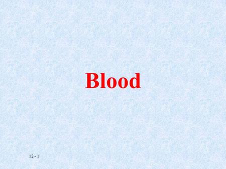 12 - 1 Blood. 12 - 2 Introduction A.Blood, a type of connective tissue, is a complex mixture of cells, chemicals and fluid. B.Blood transports substances.