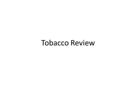 Tobacco Review. 1 Name three forms of tobacco. 1.Cigarettes 2.Cigars 3.Pipes 4.Specialty Cigarettes (Kreteks) 5.Electronic Cigarettes 6.Smokeless Tobacco.