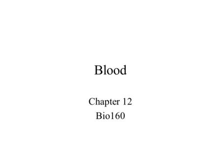 Blood Chapter 12 Bio160. Blood Composition Red blood cells White blood cells Platelets Plasma.