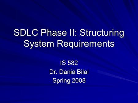 SDLC Phase II: Structuring System Requirements IS 582 Dr. Dania Bilal Spring 2008.