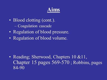Aims Blood clotting (cont.). –Coagulation cascade Regulation of blood pressure. Regulation of blood volume. Reading; Sherwood, Chapters 10 &11, Chapter.
