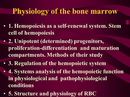 Physiology of the bone marrow 1. Hemopoiesis as a self-renewal system. Stem cell of hemopoiesis 2. Unipotent (determined) progenitors, proliferation-differentiation.