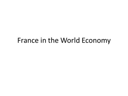 France in the World Economy. General characteristics of economy France’s leading corporations Industry France's Agriculture External Trade.