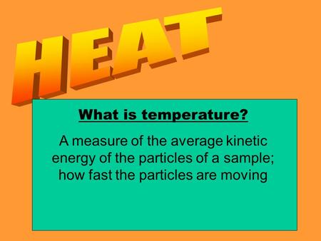 HEAT Heat, represented by q, is energy that transfers from one object to another because of a temperature difference between them. What is temperature?