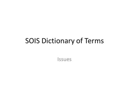 SOIS Dictionary of Terms Issues. Preface This discussion is about how to support a dictionary of terms, not so much about what is in the dictionary. This.