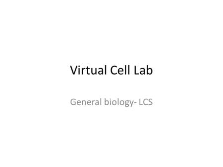 Virtual Cell Lab General biology- LCS. Cells Alive  m  m.