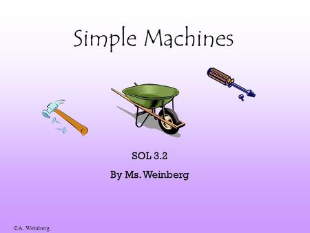 Simple Machines SOL 3.2 By Ms. Weinberg.