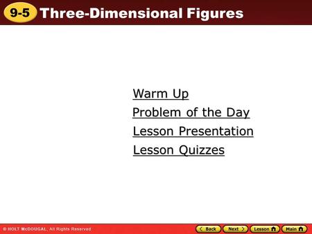 9-5 Three-Dimensional Figures Warm Up Warm Up Lesson Presentation Lesson Presentation Problem of the Day Problem of the Day Lesson Quizzes Lesson Quizzes.
