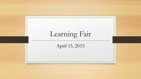 Learning Fair April 15, 2015. Choices: Will I work individually? Will I work with a partner?