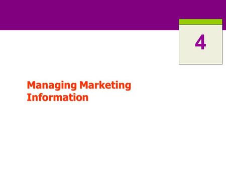 Managing Marketing Information 4. 4-2 ROAD MAP: Previewing the Concepts Explain the importance of information to the company and its understanding of.