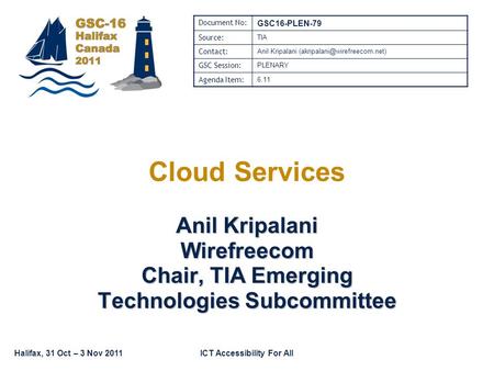 Halifax, 31 Oct – 3 Nov 2011ICT Accessibility For All Document No: GSC16-PLEN-79 Source: TIA Contact: Anil Kripalani GSC Session: