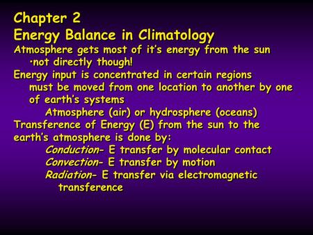 Chapter 2 Energy Balance in Climatology Atmosphere gets most of it’s energy from the sun not directly though! Energy input is concentrated in certain regions.