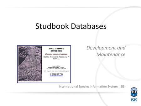 Studbook Databases Development and Maintenance International Species Information System (ISIS)