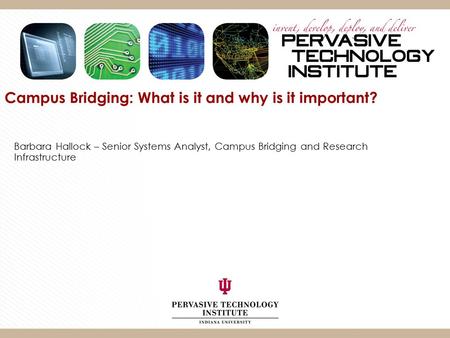 Campus Bridging: What is it and why is it important? Barbara Hallock – Senior Systems Analyst, Campus Bridging and Research Infrastructure.