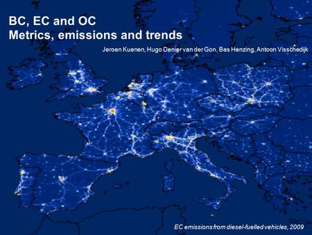BC, EC and OC Metrics, emissions and trends Jeroen Kuenen, Hugo Denier van der Gon, Bas Henzing, Antoon Visschedijk EC emissions from diesel-fuelled vehicles,