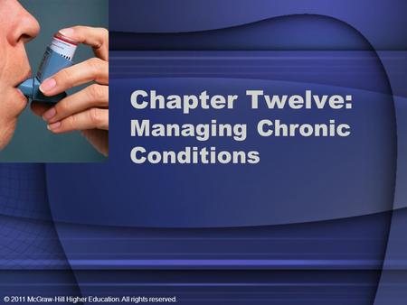 © 2011 McGraw-Hill Higher Education. All rights reserved. Chapter Twelve: Managing Chronic Conditions.
