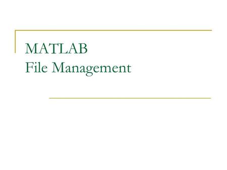 MATLAB File Management. MATLAB User File Management Matlab provides a group of commands to manage user files. For more information, type help iofun. pwd.