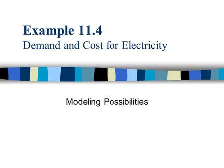 Example 11.4 Demand and Cost for Electricity Modeling Possibilities.