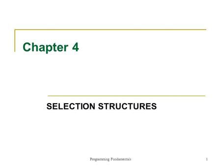 Programming Fundamentals1 Chapter 4 SELECTION STRUCTURES.