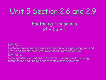 Unit 5 Section 2.6 and 2.9 Factoring Trinomials x2 + bx + c MM1A2.f.