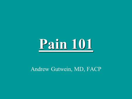 Pain 101 Andrew Gutwein, MD, FACP.