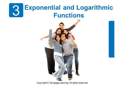 Copyright © Cengage Learning. All rights reserved. 3 Exponential and Logarithmic Functions.