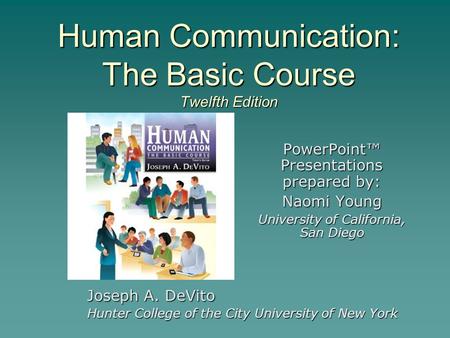 PowerPoint™ Presentations prepared by: Naomi Young University of California, San Diego Human Communication: The Basic Course Twelfth Edition Joseph A.