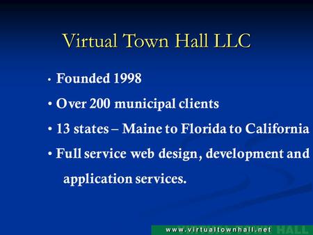 Founded 1998 Over 200 municipal clients 13 states – Maine to Florida to California Full service web design, development and application services. Virtual.