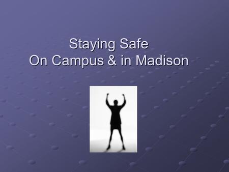 Staying Safe On Campus & in Madison. Police & Security UW Madison Police Responsible for campus security 1429 Monroe St. 262-2957 Madison City Police.