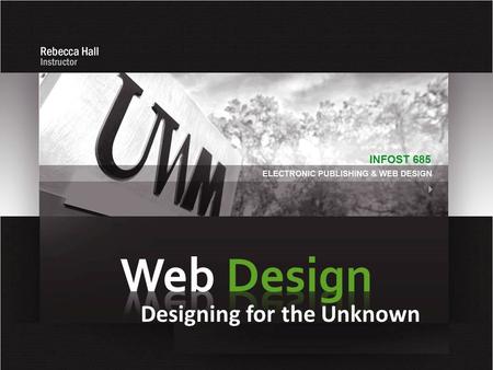 Designing for the Unknown. Challenges of Web Design As frustrating as it may be – there is no guarantee that people will see/experience your web pages.