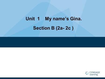 Unit 1 My name’s Gina. Section B (2a- 2c ).