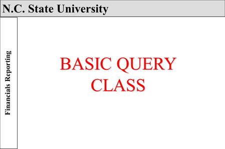 BASIC QUERY CLASS N.C. State University Financials Reporting.