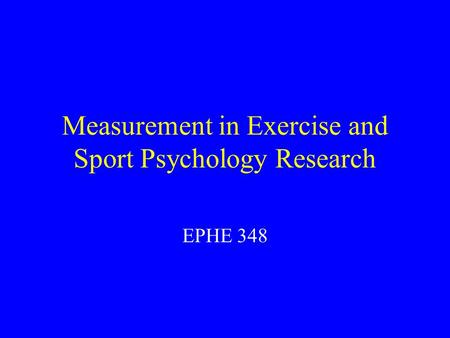 Measurement in Exercise and Sport Psychology Research EPHE 348.