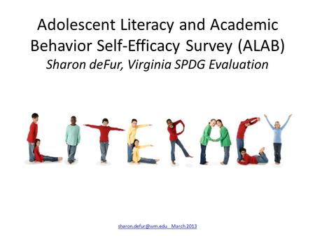 Adolescent Literacy and Academic Behavior Self-Efficacy Survey (ALAB) Sharon deFur, Virginia SPDG Evaluation March 2013.