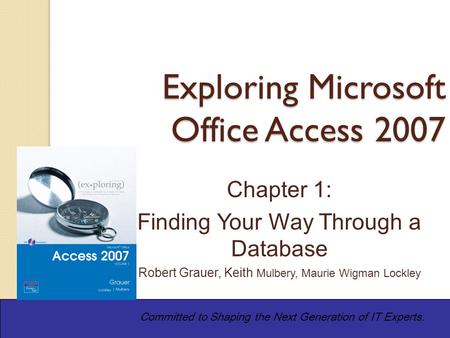 Copyright © 2010 Pearson Education, Inc. Publishing as Prentice Hall1 Exploring Microsoft Office Access 2007 Committed to Shaping the Next Generation of.