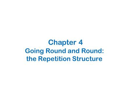 Going Round and Round: the Repetition Structure Chapter 4.