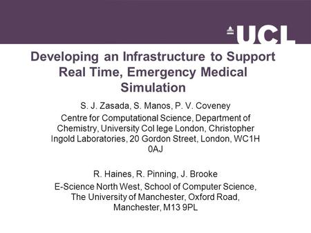 Developing an Infrastructure to Support Real Time, Emergency Medical Simulation S. J. Zasada, S. Manos, P. V. Coveney Centre for Computational Science,