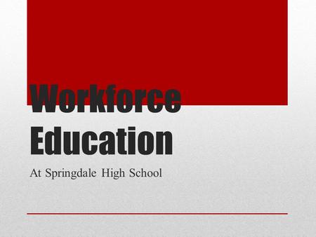 Workforce Education At Springdale High School. Springdale High School Over 2250 students Grades 10-12 52% Hispanic, 37% Caucasian, 8% Marshallese, 3%