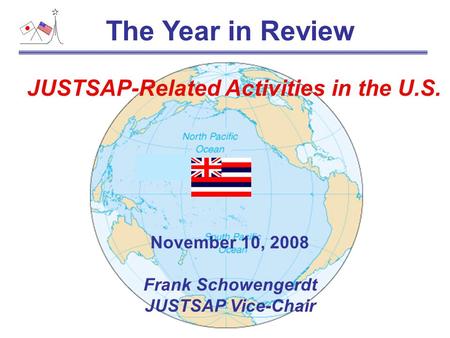 The Year in Review JUSTSAP-Related Activities in the U.S. November 10, 2008 Frank Schowengerdt JUSTSAP Vice-Chair.