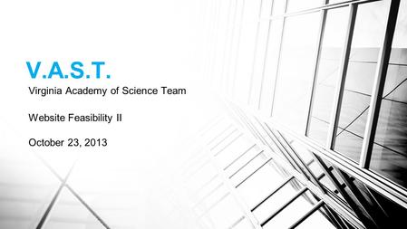 V.A.S.T. Virginia Academy of Science Team Website Feasibility II October 23, 2013.