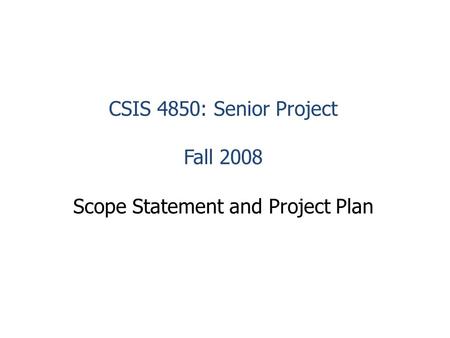 CSIS 4850: Senior Project Fall 2008 Scope Statement and Project Plan.