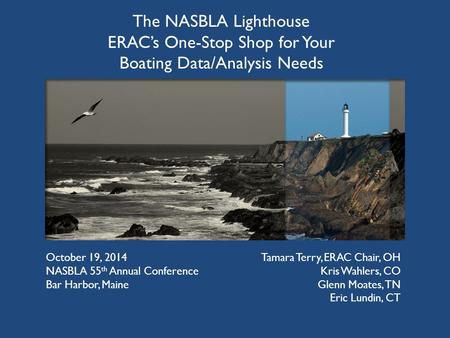 The NASBLA Lighthouse ERAC’s One-Stop Shop for Your Boating Data/Analysis Needs Tamara Terry, ERAC Chair, OH Kris Wahlers, CO Glenn Moates, TN Eric Lundin,