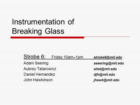 Instrumentation of Breaking Glass Strobe 6: Friday 10am–1pm Adam Seering Aubrey Tatarowicz Daniel Hernandez.