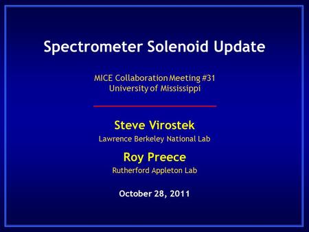 Spectrometer Solenoid Update Steve Virostek Lawrence Berkeley National Lab Roy Preece Rutherford Appleton Lab October 28, 2011 MICE Collaboration Meeting.