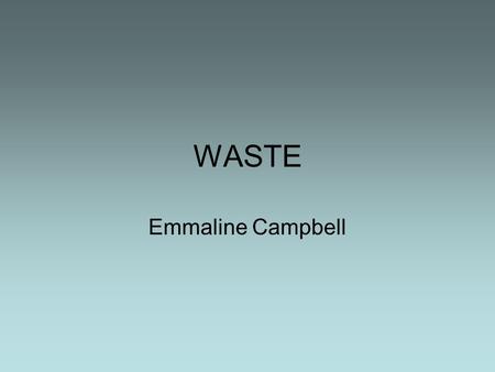 WASTE Emmaline Campbell. Radioactive Waste Low-level waste Low activity Half-lives of radioactive isotopes are short Includes: rubber gloves, paper towels,