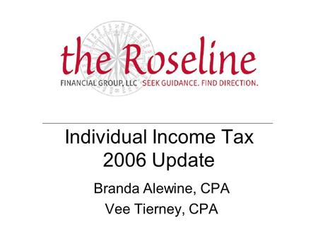 Individual Income Tax 2006 Update Branda Alewine, CPA Vee Tierney, CPA.