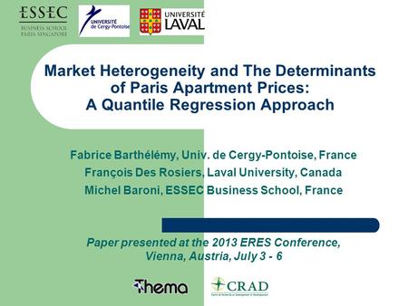 Market Heterogeneity and The Determinants of Paris Apartment Prices: A Quantile Regression Approach Fabrice Barthélémy, Univ. de Cergy-Pontoise, France.